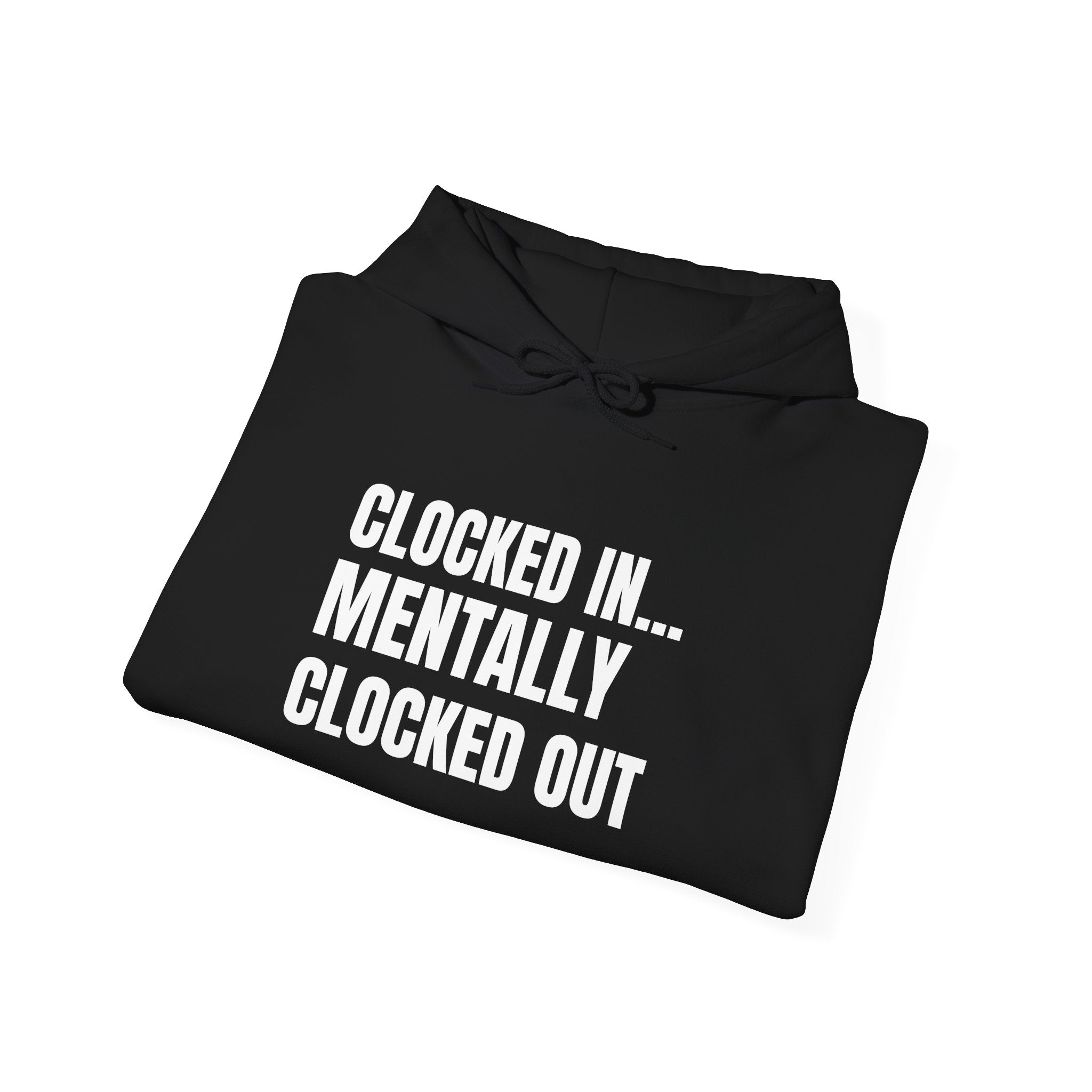 Clocked In… Mentally Clocked Out Hoodie (I’m Not Doing It Edition)