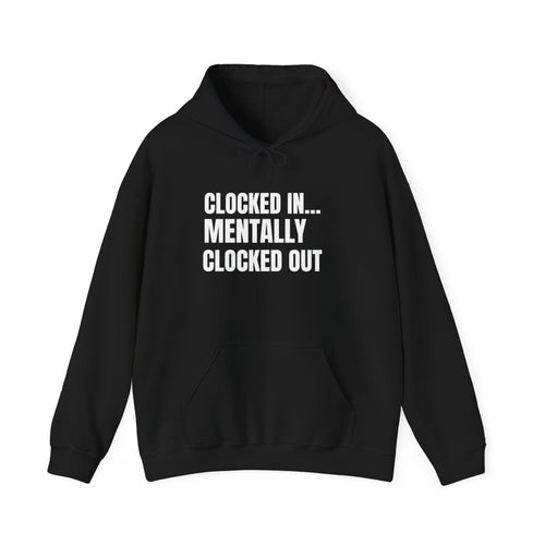 Clocked In… Mentally Clocked Out Hoodie (I’m Not Doing It Edition)